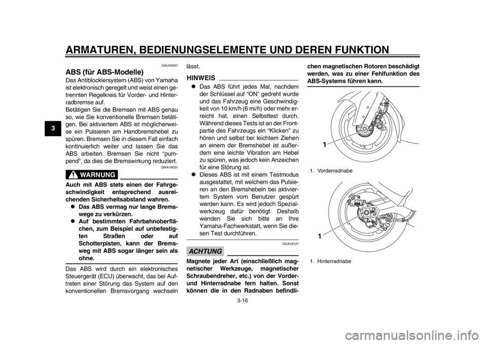 YAMAHA TMAX 2014 Betriebsanleitungen (in German) ARMATUREN, BEDIENUNGSELEMENTE UND DEREN FUNKTION
3-16
1
23
4
5
6
7
8
9
GAU54001
ABS (für ABS-Modelle)Das Antiblockiersystem (ABS) von Yamaha
ist elektronisch geregelt und weist einen ge-
trennten Reg YAMAHA TMAX 2014 Betriebsanleitungen (in German) ARMATUREN, BEDIENUNGSELEMENTE UND DEREN FUNKTION
3-16
1
23
4
5
6
7
8
9
GAU54001
ABS (für ABS-Modelle)Das Antiblockiersystem (ABS) von Yamaha
ist elektronisch geregelt und weist einen ge-
trennten Reg