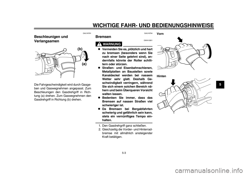 YAMAHA TMAX 2014  Betriebsanleitungen (in German) WICHTIGE FAHR- UND BEDIENUNGSHINWEISE
5-3
2
3
456
7
8
9
GAU16781
Beschleunigen und 
VerlangsamenDie Fahrgeschwindigkeit wird durch Gasge-
ben und Gaswegnehmen angepasst. Zum
Beschleunigen den Gasdrehg