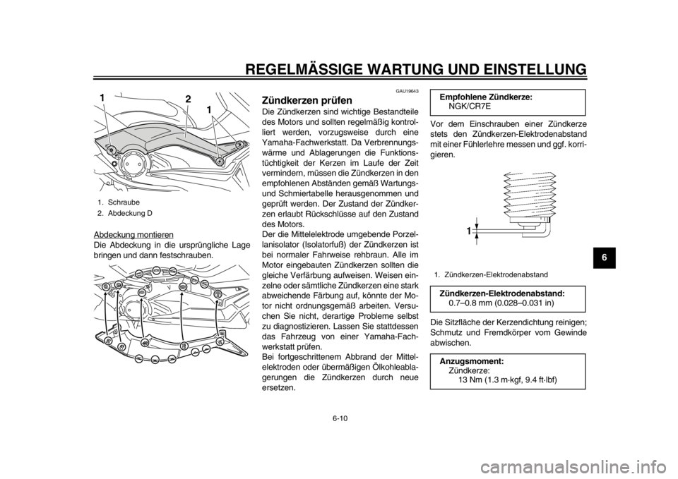 YAMAHA TMAX 2014 Betriebsanleitungen (in German) REGELMÄSSIGE WARTUNG UND EINSTELLUNG
6-10
2
3
4
567
8
9
Abdeckung montierenDie Abdeckung in die ursprüngliche Lage
bringen und dann festschrauben.
GAU19643
Zündkerzen prüfenDie Zündkerzen sind wi YAMAHA TMAX 2014 Betriebsanleitungen (in German) REGELMÄSSIGE WARTUNG UND EINSTELLUNG
6-10
2
3
4
567
8
9
Abdeckung montierenDie Abdeckung in die ursprüngliche Lage
bringen und dann festschrauben.
GAU19643
Zündkerzen prüfenDie Zündkerzen sind wi