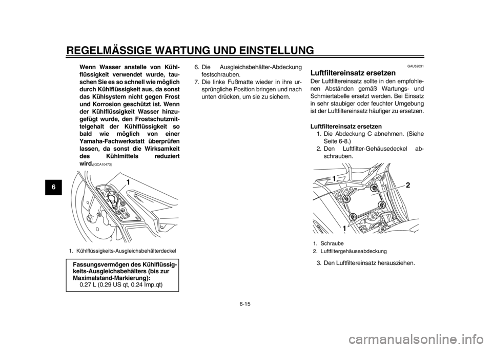 YAMAHA TMAX 2014 Betriebsanleitungen (in German) REGELMÄSSIGE WARTUNG UND EINSTELLUNG
6-15
1
2
3
4
56
7
8
9
Wenn Wasser anstelle von Kühl-
flüssigkeit verwendet wurde, tau-
schen Sie es so schnell wie möglich
durch Kühlflüssigkeit aus, da sons YAMAHA TMAX 2014 Betriebsanleitungen (in German) REGELMÄSSIGE WARTUNG UND EINSTELLUNG
6-15
1
2
3
4
56
7
8
9
Wenn Wasser anstelle von Kühl-
flüssigkeit verwendet wurde, tau-
schen Sie es so schnell wie möglich
durch Kühlflüssigkeit aus, da sons