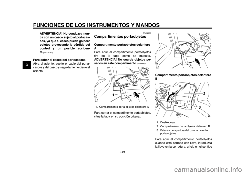 YAMAHA TMAX 2014 Manuale de Empleo (in Spanish) FUNCIONES DE LOS INSTRUMENTOS Y MANDOS
3-21
1
23
4
5
6
7
8
9
ADVERTENCIA! No conduzca nun-
ca con un casco sujeto al portacas-
cos, ya que el casco puede golpear
objetos provocando la pérdida del
con YAMAHA TMAX 2014 Manuale de Empleo (in Spanish) FUNCIONES DE LOS INSTRUMENTOS Y MANDOS
3-21
1
23
4
5
6
7
8
9
ADVERTENCIA! No conduzca nun-
ca con un casco sujeto al portacas-
cos, ya que el casco puede golpear
objetos provocando la pérdida del
con