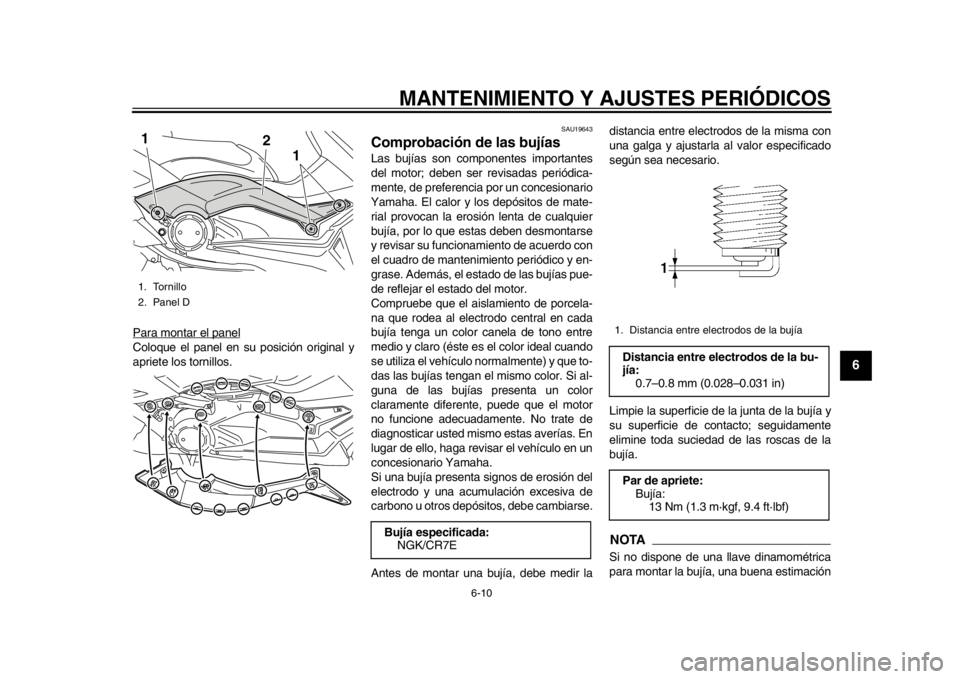 YAMAHA TMAX 2014 Manuale de Empleo (in Spanish) MANTENIMIENTO Y AJUSTES PERIÓDICOS
6-10
2
3
4
567
8
9
Para montar el panelColoque el panel en su posición original y
apriete los tornillos.
SAU19643
Comprobación de las bujíasLas bujías son compo YAMAHA TMAX 2014 Manuale de Empleo (in Spanish) MANTENIMIENTO Y AJUSTES PERIÓDICOS
6-10
2
3
4
567
8
9
Para montar el panelColoque el panel en su posición original y
apriete los tornillos.
SAU19643
Comprobación de las bujíasLas bujías son compo