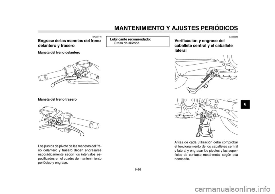 YAMAHA TMAX 2014  Manuale de Empleo (in Spanish) MANTENIMIENTO Y AJUSTES PERIÓDICOS
6-26
2
3
4
567
8
9
SAU23173
Engrase de las manetas del freno 
delantero y traseroManeta del freno delantero
Maneta del freno trasero
Los puntos de pivote de las man