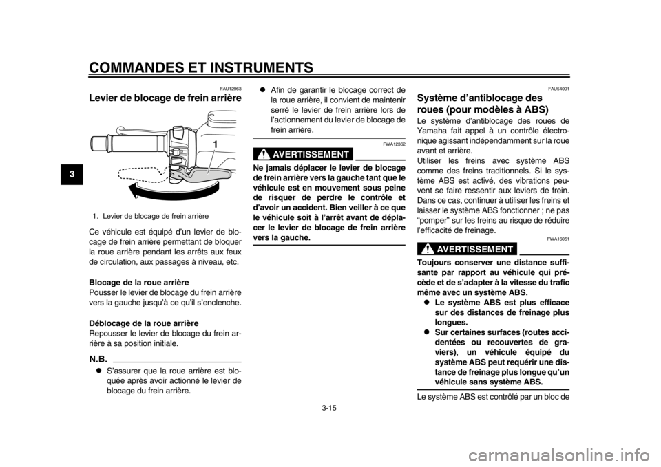 YAMAHA TMAX 2014  Notices Demploi (in French) COMMANDES ET INSTRUMENTS
3-15
1
23
4
5
6
7
8
9
FAU12963
Levier de blocage de frein arrièreCe véhicule est équipé d’un levier de blo-
cage de frein arrière permettant de bloquer
la roue arrière