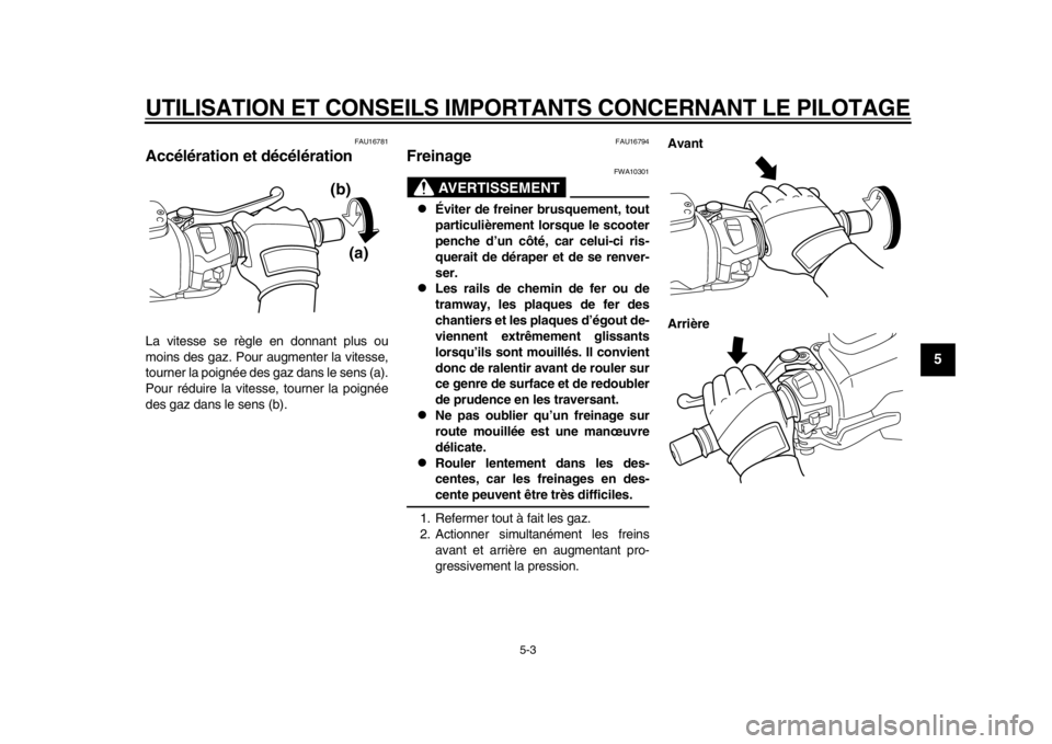 YAMAHA TMAX 2014 Notices Demploi (in French) UTILISATION ET CONSEILS IMPORTANTS CONCERNANT LE PILOTAGE
5-3
2
3
456
7
8
9
FAU16781
Accélération et décélérationLa vitesse se règle en donnant plus ou
moins des gaz. Pour augmenter la vitesse,
YAMAHA TMAX 2014 Notices Demploi (in French) UTILISATION ET CONSEILS IMPORTANTS CONCERNANT LE PILOTAGE
5-3
2
3
456
7
8
9
FAU16781
Accélération et décélérationLa vitesse se règle en donnant plus ou
moins des gaz. Pour augmenter la vitesse,