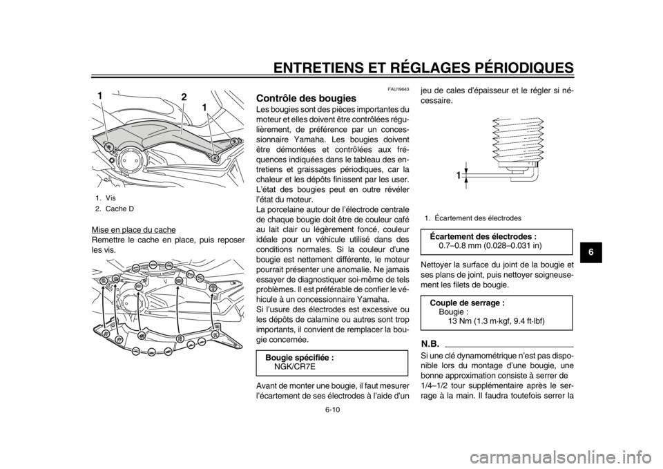 YAMAHA TMAX 2014 Notices Demploi (in French) ENTRETIENS ET RÉGLAGES PÉRIODIQUES
6-10
2
3
4
567
8
9
Mise en place du cacheRemettre le cache en place, puis reposer
les vis.
FAU19643
Contrôle des bougiesLes bougies sont des pièces importantes d YAMAHA TMAX 2014 Notices Demploi (in French) ENTRETIENS ET RÉGLAGES PÉRIODIQUES
6-10
2
3
4
567
8
9
Mise en place du cacheRemettre le cache en place, puis reposer
les vis.
FAU19643
Contrôle des bougiesLes bougies sont des pièces importantes d