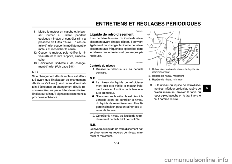 YAMAHA TMAX 2014 Notices Demploi (in French) ENTRETIENS ET RÉGLAGES PÉRIODIQUES
6-14
2
3
4
567
8
9
11. Mettre le moteur en marche et le lais-ser tourner au ralenti pendant
quelques minutes et contrôler s’il y a
présence de fuites d’huile YAMAHA TMAX 2014 Notices Demploi (in French) ENTRETIENS ET RÉGLAGES PÉRIODIQUES
6-14
2
3
4
567
8
9
11. Mettre le moteur en marche et le lais-ser tourner au ralenti pendant
quelques minutes et contrôler s’il y a
présence de fuites d’huile