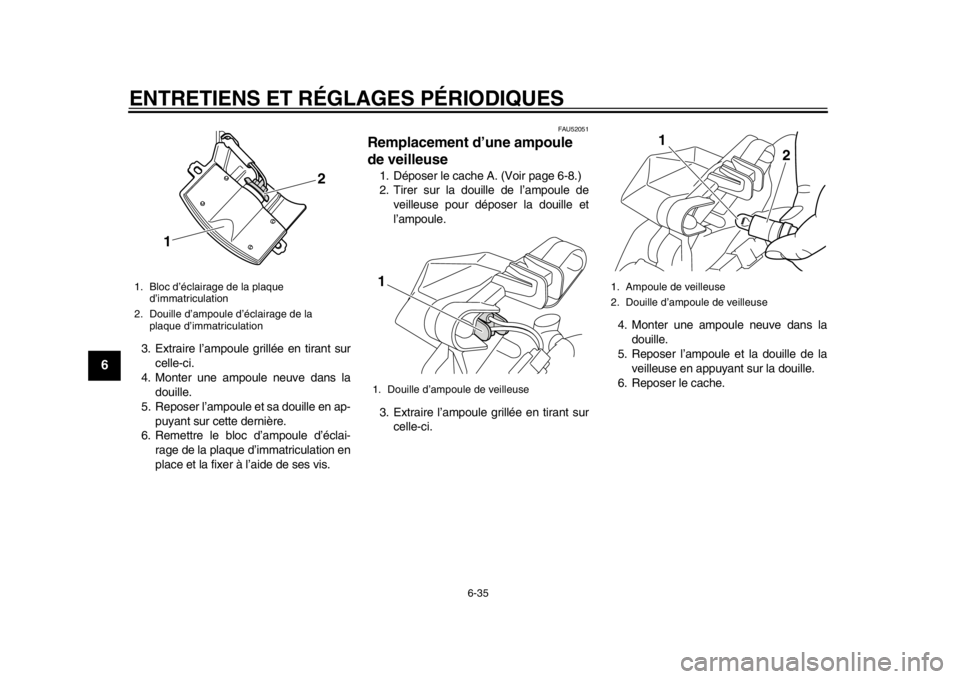 YAMAHA TMAX 2014 Notices Demploi (in French) ENTRETIENS ET RÉGLAGES PÉRIODIQUES
6-35
1
2
3
4
56
7
8
9
3. Extraire l’ampoule grillée en tirant surcelle-ci.
4. Monter une ampoule neuve dans la douille.
5. Reposer l’ampoule et sa douille en YAMAHA TMAX 2014 Notices Demploi (in French) ENTRETIENS ET RÉGLAGES PÉRIODIQUES
6-35
1
2
3
4
56
7
8
9
3. Extraire l’ampoule grillée en tirant surcelle-ci.
4. Monter une ampoule neuve dans la douille.
5. Reposer l’ampoule et sa douille en