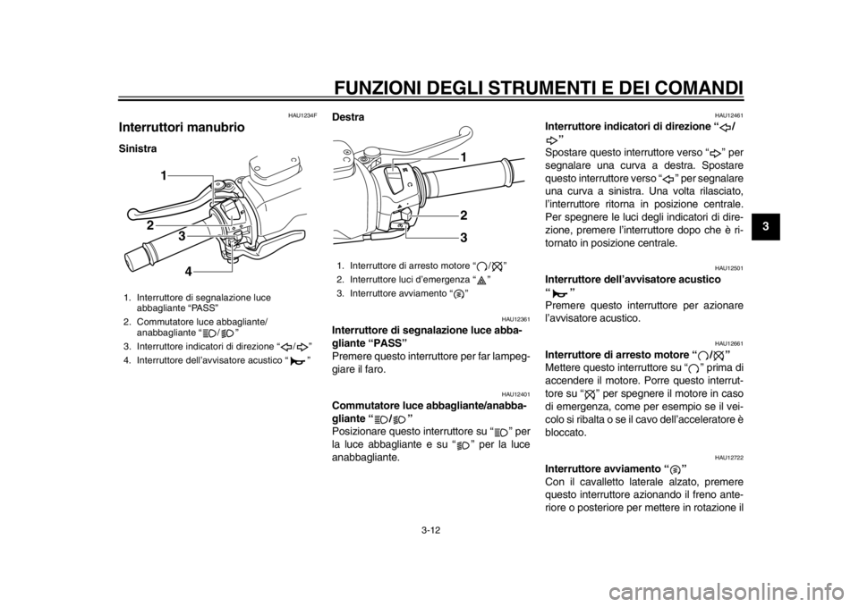 YAMAHA TMAX 2014 Manuale duso (in Italian) FUNZIONI DEGLI STRUMENTI E DEI COMANDI
3-12
234
5
6
7
8
9
HAU1234F
Interruttori manubrioSinistraDestra
HAU12361
Interruttore di segnalazione luce abba-
gliante “PASS”
Premere questo interruttore YAMAHA TMAX 2014 Manuale duso (in Italian) FUNZIONI DEGLI STRUMENTI E DEI COMANDI
3-12
234
5
6
7
8
9
HAU1234F
Interruttori manubrioSinistraDestra
HAU12361
Interruttore di segnalazione luce abba-
gliante “PASS”
Premere questo interruttore