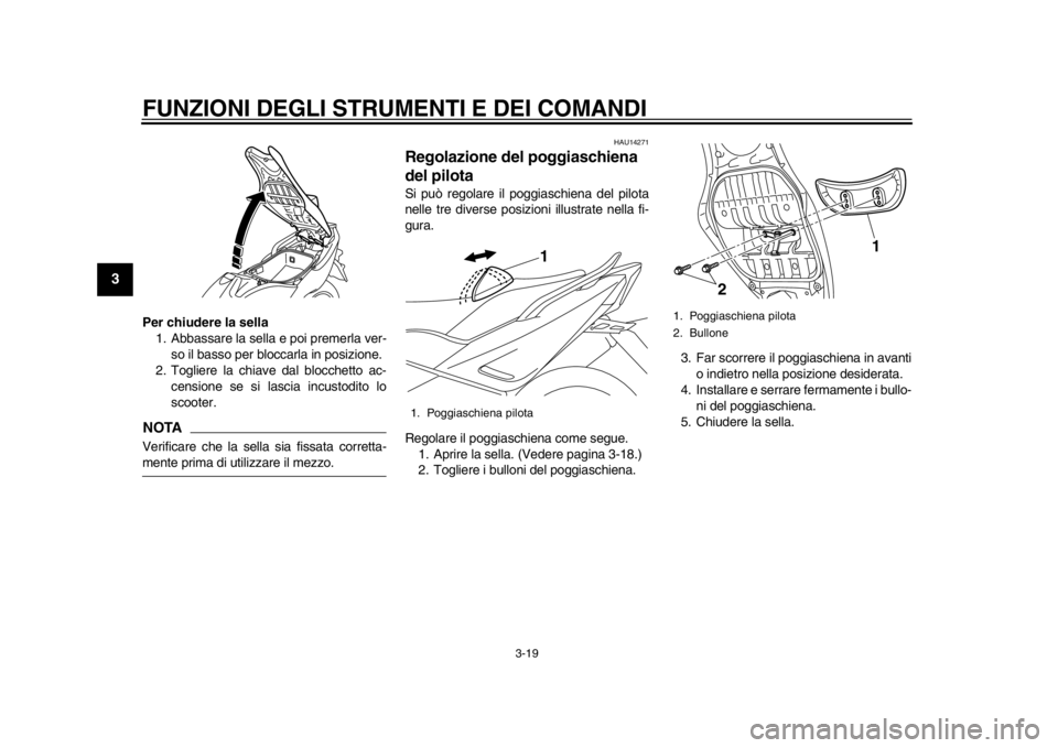 YAMAHA TMAX 2014 Manuale duso (in Italian) FUNZIONI DEGLI STRUMENTI E DEI COMANDI
3-19
1
23
4
5
6
7
8
9
Per chiudere la sella1. Abbassare la sella e poi premerla ver-
so il basso per bloc carla in posizione.
2. Togliere la chiave dal blocchett YAMAHA TMAX 2014 Manuale duso (in Italian) FUNZIONI DEGLI STRUMENTI E DEI COMANDI
3-19
1
23
4
5
6
7
8
9
Per chiudere la sella1. Abbassare la sella e poi premerla ver-
so il basso per bloc carla in posizione.
2. Togliere la chiave dal blocchett