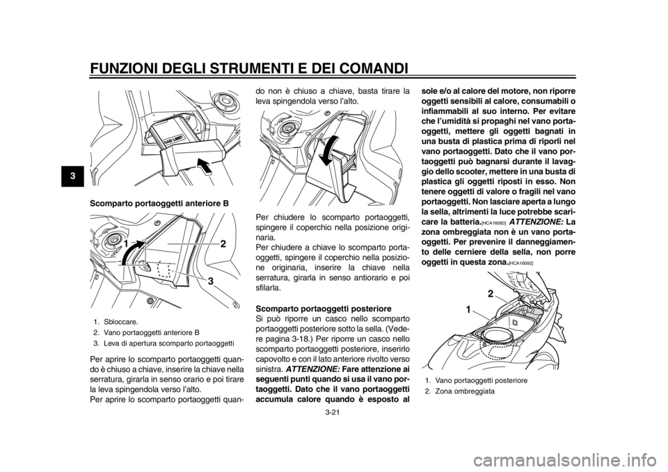 YAMAHA TMAX 2014 Manuale duso (in Italian) FUNZIONI DEGLI STRUMENTI E DEI COMANDI
3-21
1
23
4
5
6
7
8
9
Scomparto portaoggetti anteriore B
Per aprire lo scomparto portaoggetti quan-
do è chiuso a chiave, inserire la chiave nella
serratura, gi YAMAHA TMAX 2014 Manuale duso (in Italian) FUNZIONI DEGLI STRUMENTI E DEI COMANDI
3-21
1
23
4
5
6
7
8
9
Scomparto portaoggetti anteriore B
Per aprire lo scomparto portaoggetti quan-
do è chiuso a chiave, inserire la chiave nella
serratura, gi