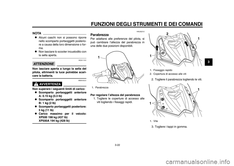 YAMAHA TMAX 2014 Manuale duso (in Italian) FUNZIONI DEGLI STRUMENTI E DEI COMANDI
3-22
234
5
6
7
8
9
NOTA
Alcuni caschi non si possono riporre
nello scomparto portaoggetti posterio-
re a causa della loro dimensione o for-
ma.
Non lascia YAMAHA TMAX 2014 Manuale duso (in Italian) FUNZIONI DEGLI STRUMENTI E DEI COMANDI
3-22
234
5
6
7
8
9
NOTA
Alcuni caschi non si possono riporre
nello scomparto portaoggetti posterio-
re a causa della loro dimensione o for-
ma.
Non lascia