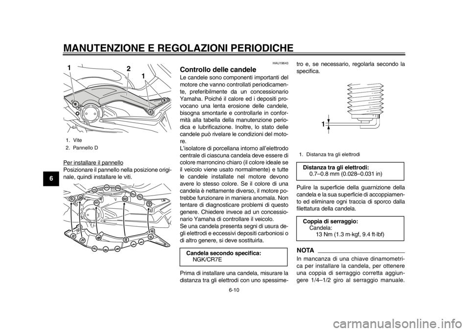 YAMAHA TMAX 2014 Manuale duso (in Italian) MANUTENZIONE E REGOLAZIONI PERIODICHE
6-10
1
2
3
4
56
7
8
9
Per installare il pannelloPosizionare il pannello nella posizione origi-
nale, quindi installare le viti.
HAU19643
Controllo delle candeleLe YAMAHA TMAX 2014 Manuale duso (in Italian) MANUTENZIONE E REGOLAZIONI PERIODICHE
6-10
1
2
3
4
56
7
8
9
Per installare il pannelloPosizionare il pannello nella posizione origi-
nale, quindi installare le viti.
HAU19643
Controllo delle candeleLe