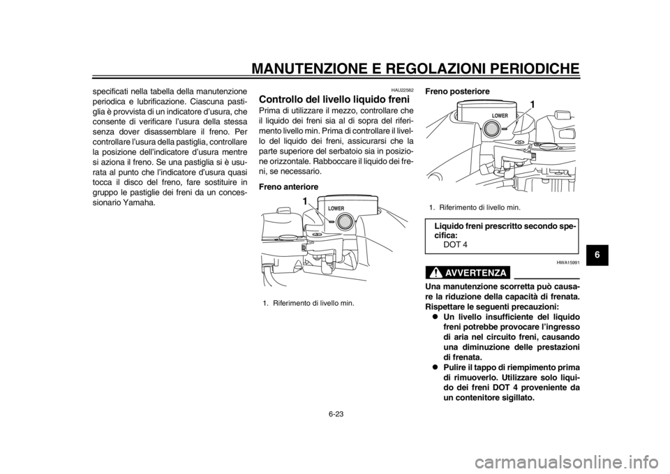 YAMAHA TMAX 2014 Manuale duso (in Italian) MANUTENZIONE E REGOLAZIONI PERIODICHE
6-23
2
3
4
567
8
9
specificati nella tabella della manutenzione
periodica e lubrificazione. Ciascuna pasti-
glia è provvista di un indicatore d’usura, che
cons YAMAHA TMAX 2014 Manuale duso (in Italian) MANUTENZIONE E REGOLAZIONI PERIODICHE
6-23
2
3
4
567
8
9
specificati nella tabella della manutenzione
periodica e lubrificazione. Ciascuna pasti-
glia è provvista di un indicatore d’usura, che
cons