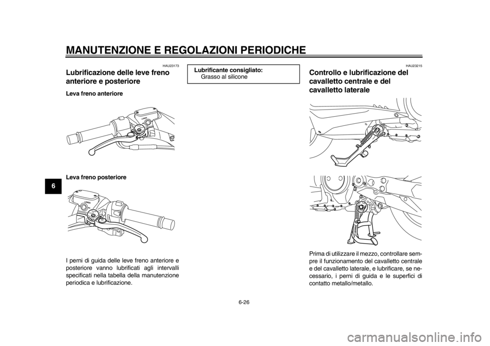YAMAHA TMAX 2014 Manuale duso (in Italian) MANUTENZIONE E REGOLAZIONI PERIODICHE
6-26
1
2
3
4
56
7
8
9
HAU23173
Lubrificazione delle leve freno
anteriore e posterioreLeva freno anteriore
Leva freno posteriore
I perni di guida delle leve freno YAMAHA TMAX 2014 Manuale duso (in Italian) MANUTENZIONE E REGOLAZIONI PERIODICHE
6-26
1
2
3
4
56
7
8
9
HAU23173
Lubrificazione delle leve freno
anteriore e posterioreLeva freno anteriore
Leva freno posteriore
I perni di guida delle leve freno