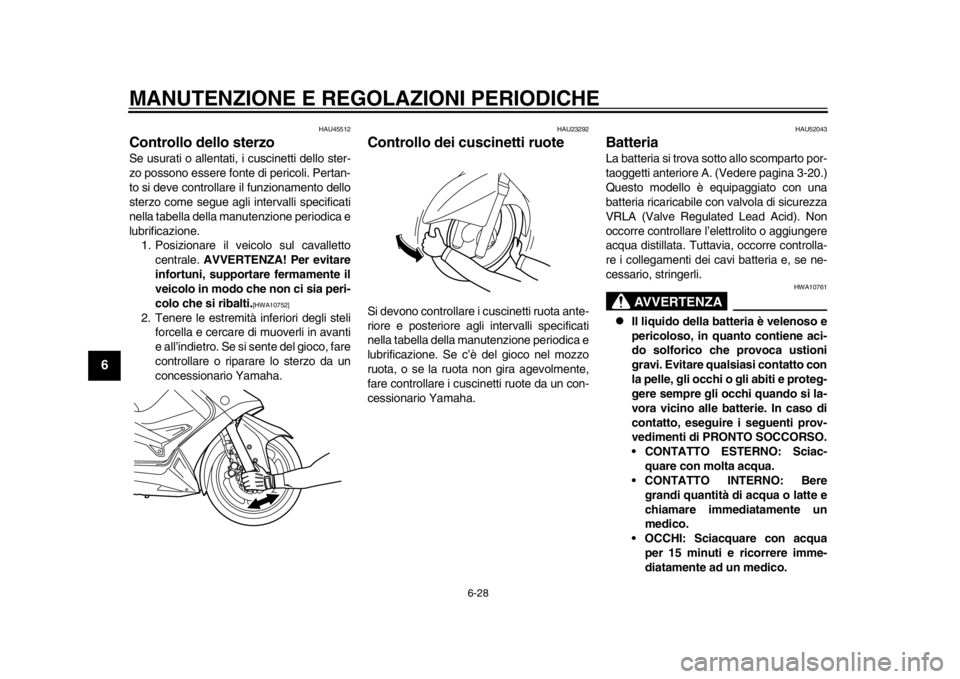 YAMAHA TMAX 2014 Manuale duso (in Italian) MANUTENZIONE E REGOLAZIONI PERIODICHE
6-28
1
2
3
4
56
7
8
9
HAU45512
Controllo dello sterzoSe usurati o allentati, i cuscinetti dello ster-
zo possono essere fonte di pericoli. Pertan-
to si deve cont YAMAHA TMAX 2014 Manuale duso (in Italian) MANUTENZIONE E REGOLAZIONI PERIODICHE
6-28
1
2
3
4
56
7
8
9
HAU45512
Controllo dello sterzoSe usurati o allentati, i cuscinetti dello ster-
zo possono essere fonte di pericoli. Pertan-
to si deve cont