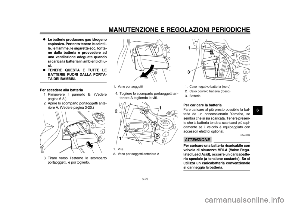 YAMAHA TMAX 2014 Manuale duso (in Italian) MANUTENZIONE E REGOLAZIONI PERIODICHE
6-29
2
3
4
567
8
9
Le batterie producono gas idrogeno
esplosivo. Pertanto tenere le scintil-
le, le fiamme, le sigarette ecc. lonta-
ne dalla batteria e provv YAMAHA TMAX 2014 Manuale duso (in Italian) MANUTENZIONE E REGOLAZIONI PERIODICHE
6-29
2
3
4
567
8
9
Le batterie producono gas idrogeno
esplosivo. Pertanto tenere le scintil-
le, le fiamme, le sigarette ecc. lonta-
ne dalla batteria e provv