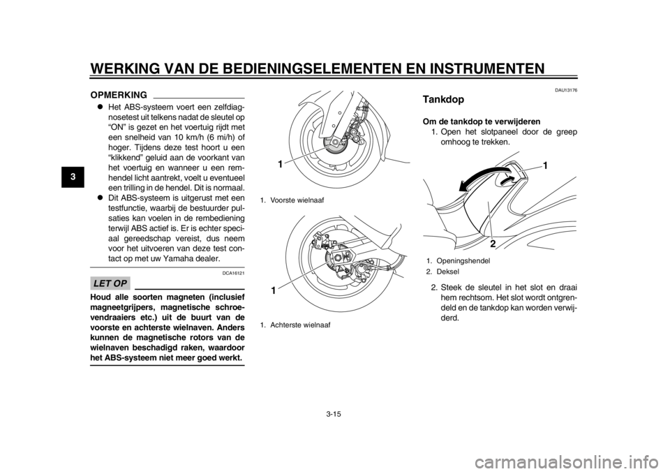 YAMAHA TMAX 2014 Instructieboekje (in Dutch) WERKING VAN DE BEDIENINGSELEMENTEN EN INSTRUMENTEN
3-15
1
23
4
5
6
7
8
9
OPMERKING
Het ABS-systeem voert een zelfdiag-
nosetest uit telkens nadat de sleutel op
“ON” is gezet en het voertuig rij YAMAHA TMAX 2014 Instructieboekje (in Dutch) WERKING VAN DE BEDIENINGSELEMENTEN EN INSTRUMENTEN
3-15
1
23
4
5
6
7
8
9
OPMERKING
Het ABS-systeem voert een zelfdiag-
nosetest uit telkens nadat de sleutel op
“ON” is gezet en het voertuig rij