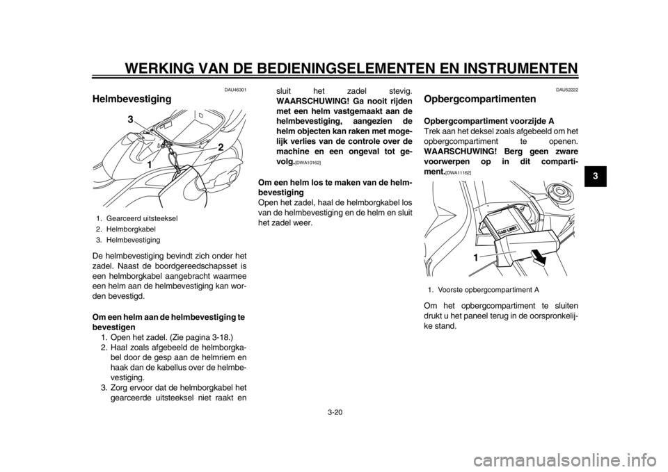 YAMAHA TMAX 2014 Instructieboekje (in Dutch) WERKING VAN DE BEDIENINGSELEMENTEN EN INSTRUMENTEN
3-20
234
5
6
7
8
9
DAU46301
HelmbevestigingDe helmbevestiging bevindt zich onder het
zadel. Naast de boordgereedschapsset is
een helmborgkabel aangeb YAMAHA TMAX 2014 Instructieboekje (in Dutch) WERKING VAN DE BEDIENINGSELEMENTEN EN INSTRUMENTEN
3-20
234
5
6
7
8
9
DAU46301
HelmbevestigingDe helmbevestiging bevindt zich onder het
zadel. Naast de boordgereedschapsset is
een helmborgkabel aangeb