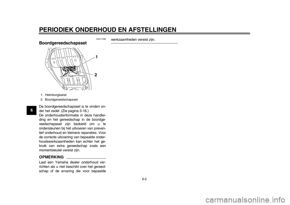 YAMAHA TMAX 2014 Instructieboekje (in Dutch) PERIODIEK ONDERHOUD EN AFSTELLINGEN
6-2
1
2
3
4
56
7
8
9
DAU17392
BoordgereedschapssetDe boordgereedschapsset is te vinden on-
der het zadel. (Zie pagina 3-18.)
De onderhoudsinformatie in deze handlei YAMAHA TMAX 2014 Instructieboekje (in Dutch) PERIODIEK ONDERHOUD EN AFSTELLINGEN
6-2
1
2
3
4
56
7
8
9
DAU17392
BoordgereedschapssetDe boordgereedschapsset is te vinden on-
der het zadel. (Zie pagina 3-18.)
De onderhoudsinformatie in deze handlei