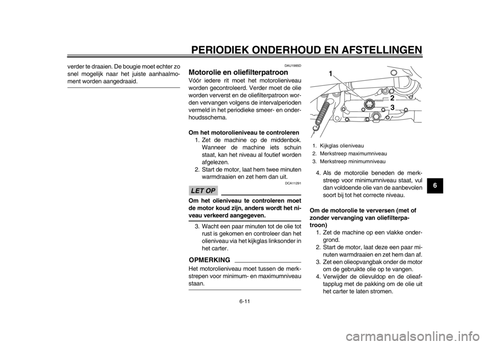 YAMAHA TMAX 2014 Instructieboekje (in Dutch) PERIODIEK ONDERHOUD EN AFSTELLINGEN
6-11
2
3
4
567
8
9
verder te draaien. De bougie moet echter zo
snel mogelijk naar het juiste aanhaalmo-ment worden aangedraaid.
DAU1985D
Motorolie en oliefilterpatr YAMAHA TMAX 2014 Instructieboekje (in Dutch) PERIODIEK ONDERHOUD EN AFSTELLINGEN
6-11
2
3
4
567
8
9
verder te draaien. De bougie moet echter zo
snel mogelijk naar het juiste aanhaalmo-ment worden aangedraaid.
DAU1985D
Motorolie en oliefilterpatr