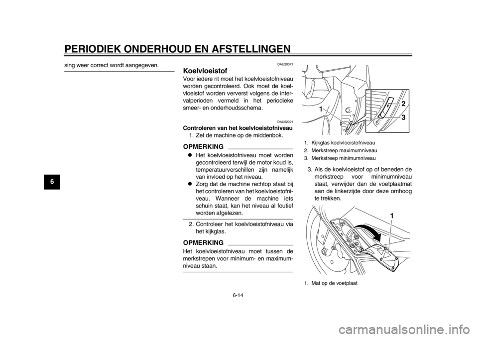 YAMAHA TMAX 2014 Instructieboekje (in Dutch) PERIODIEK ONDERHOUD EN AFSTELLINGEN
6-14
1
2
3
4
56
7
8
9
sing weer correct wordt aangegeven.
DAU20071
KoelvloeistofVoor iedere rit moet het koelvloeistofniveau
worden gecontroleerd. Ook moet de koel- YAMAHA TMAX 2014 Instructieboekje (in Dutch) PERIODIEK ONDERHOUD EN AFSTELLINGEN
6-14
1
2
3
4
56
7
8
9
sing weer correct wordt aangegeven.
DAU20071
KoelvloeistofVoor iedere rit moet het koelvloeistofniveau
worden gecontroleerd. Ook moet de koel-