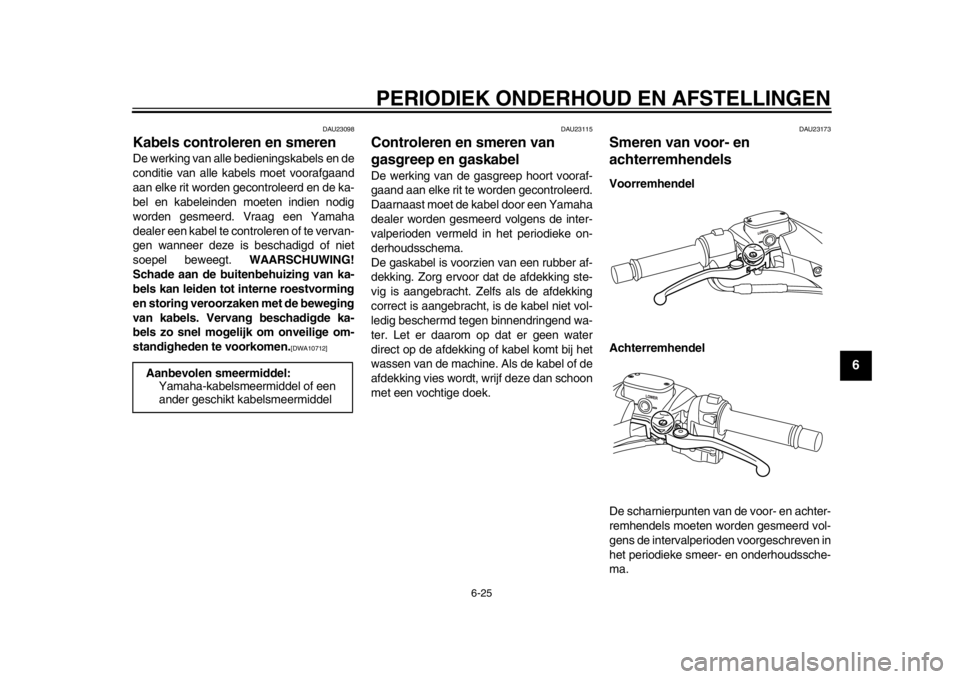 YAMAHA TMAX 2014 Instructieboekje (in Dutch) PERIODIEK ONDERHOUD EN AFSTELLINGEN
6-25
2
3
4
567
8
9
DAU23098
Kabels controleren en smerenDe werking van alle bedieningskabels en de
conditie van alle kabels moet voorafgaand
aan elke rit worden gec YAMAHA TMAX 2014 Instructieboekje (in Dutch) PERIODIEK ONDERHOUD EN AFSTELLINGEN
6-25
2
3
4
567
8
9
DAU23098
Kabels controleren en smerenDe werking van alle bedieningskabels en de
conditie van alle kabels moet voorafgaand
aan elke rit worden gec