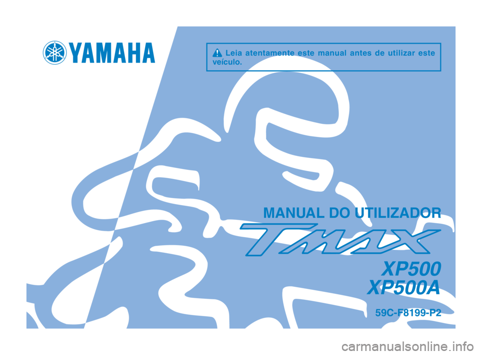 YAMAHA TMAX 2014 Manual de utilização (in Portuguese) q Leia atentamente este manual antes de utilizar este
veículo.
\fANUAL \bO UTILIZA\bOR
XP500
XP500A
59C-F8199-P2
59C-F8199-P2_Hyoshi.indd 12013/07/04 9:10:29 YAMAHA TMAX 2014 Manual de utilização (in Portuguese) q Leia atentamente este manual antes de utilizar este
veículo.
\fANUAL \bO UTILIZA\bOR
XP500
XP500A
59C-F8199-P2
59C-F8199-P2_Hyoshi.indd 12013/07/04 9:10:29