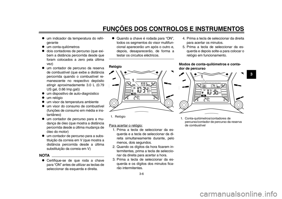 YAMAHA TMAX 2014 Manual de utilização (in Portuguese) FUNÇÕES DOS CONTROLOS E INSTRUMENTOS
3-6
234
5
6
7
8
9
um indicador da temperatura do refri-
gerante
um conta-quilómetros
dois contadores de percurso (que exi-
bem a distância percorri YAMAHA TMAX 2014 Manual de utilização (in Portuguese) FUNÇÕES DOS CONTROLOS E INSTRUMENTOS
3-6
234
5
6
7
8
9
um indicador da temperatura do refri-
gerante
um conta-quilómetros
dois contadores de percurso (que exi-
bem a distância percorri