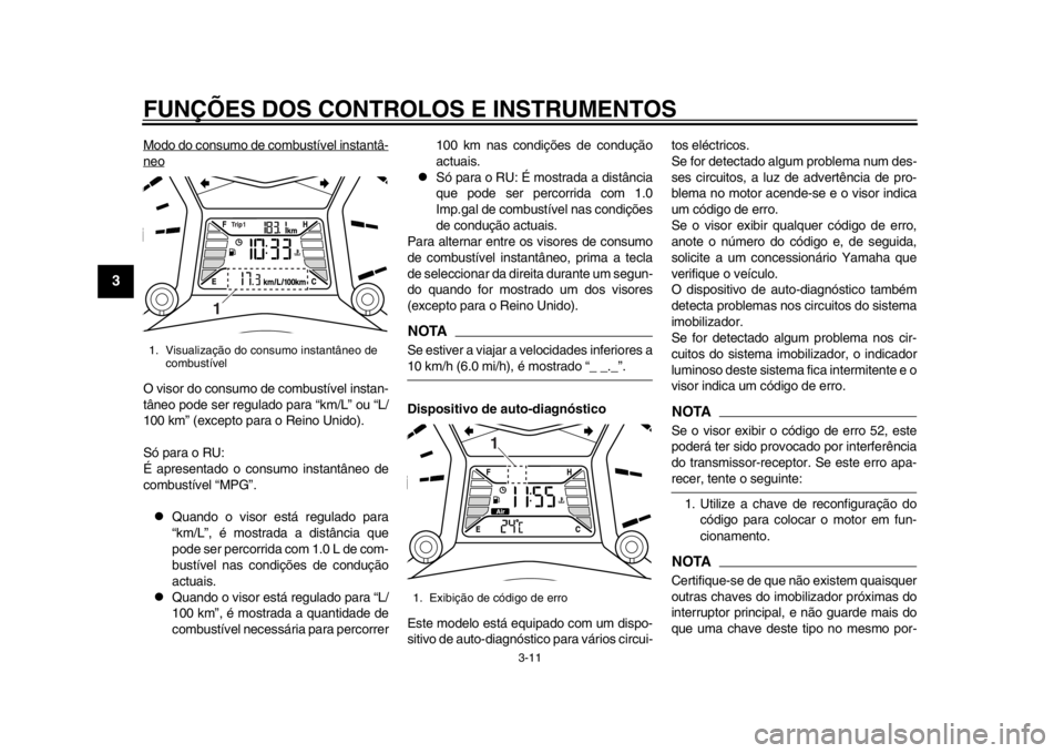 YAMAHA TMAX 2014 Manual de utilização (in Portuguese) FUNÇÕES DOS CONTROLOS E INSTRUMENTOS
3-11
1
23
4
5
6
7
8
9
Modo do consumo de combustível instantâ-neoO visor do consumo de combustível instan-
tâneo pode ser regulado para “km/L” ou “L/
1 YAMAHA TMAX 2014 Manual de utilização (in Portuguese) FUNÇÕES DOS CONTROLOS E INSTRUMENTOS
3-11
1
23
4
5
6
7
8
9
Modo do consumo de combustível instantâ-neoO visor do consumo de combustível instan-
tâneo pode ser regulado para “km/L” ou “L/
1