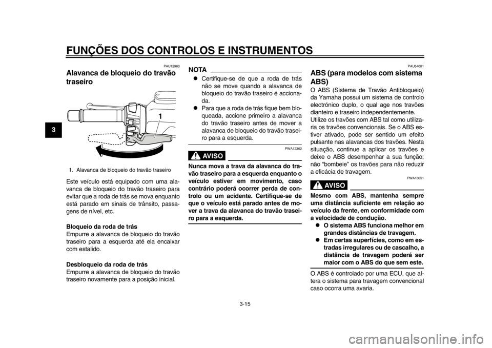YAMAHA TMAX 2014 Manual de utilização (in Portuguese) FUNÇÕES DOS CONTROLOS E INSTRUMENTOS
3-15
1
23
4
5
6
7
8
9
PAU12963
Alavanca de bloqueio do travão
traseiroEste veículo está equipado com uma ala-
vanca de bloqueio do travão traseiro para
evit YAMAHA TMAX 2014 Manual de utilização (in Portuguese) FUNÇÕES DOS CONTROLOS E INSTRUMENTOS
3-15
1
23
4
5
6
7
8
9
PAU12963
Alavanca de bloqueio do travão
traseiroEste veículo está equipado com uma ala-
vanca de bloqueio do travão traseiro para
evit