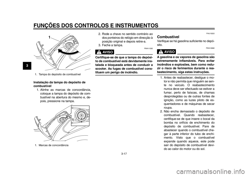 YAMAHA TMAX 2014 Manual de utilização (in Portuguese) FUNÇÕES DOS CONTROLOS E INSTRUMENTOS
3-17
1
23
4
5
6
7
8
9
Instalação da tampa do depósito de
combustível1. Alinhe as marc as de concordância,
coloque a tampa do depósito de com-
bustível na YAMAHA TMAX 2014 Manual de utilização (in Portuguese) FUNÇÕES DOS CONTROLOS E INSTRUMENTOS
3-17
1
23
4
5
6
7
8
9
Instalação da tampa do depósito de
combustível1. Alinhe as marc as de concordância,
coloque a tampa do depósito de com-
bustível na