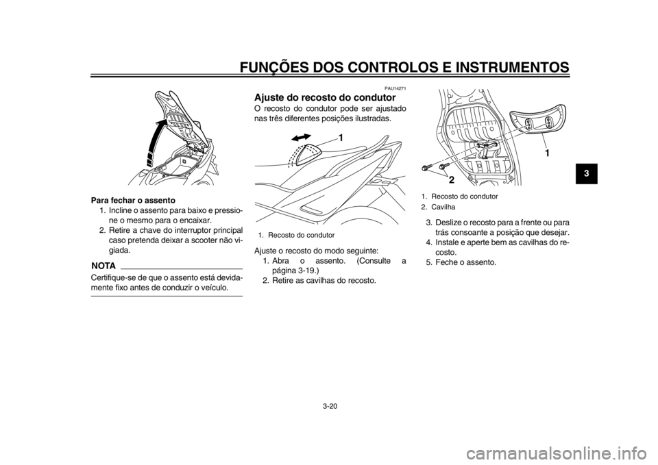 YAMAHA TMAX 2014 Manual de utilização (in Portuguese) FUNÇÕES DOS CONTROLOS E INSTRUMENTOS
3-20
234
5
6
7
8
9
Para fechar o assento1. Incline o assento para baixo e pressio-
ne o mesmo para o encaixar.
2. Retire a chave do interruptor principal caso pr YAMAHA TMAX 2014 Manual de utilização (in Portuguese) FUNÇÕES DOS CONTROLOS E INSTRUMENTOS
3-20
234
5
6
7
8
9
Para fechar o assento1. Incline o assento para baixo e pressio-
ne o mesmo para o encaixar.
2. Retire a chave do interruptor principal caso pr