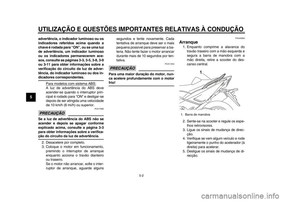 YAMAHA TMAX 2014 Manual de utilização (in Portuguese) UTILIZAÇÃO E QUESTÕES IMPORTANTES RELATIVAS À CONDUÇÃO\
5-2
1
2
3
45
6
7
8
9
advertência, o indicador luminoso ou os
indicadores referidos acima quando a
chave é rodada para “ON”, ou se u YAMAHA TMAX 2014 Manual de utilização (in Portuguese) UTILIZAÇÃO E QUESTÕES IMPORTANTES RELATIVAS À CONDUÇÃO\
5-2
1
2
3
45
6
7
8
9
advertência, o indicador luminoso ou os
indicadores referidos acima quando a
chave é rodada para “ON”, ou se u