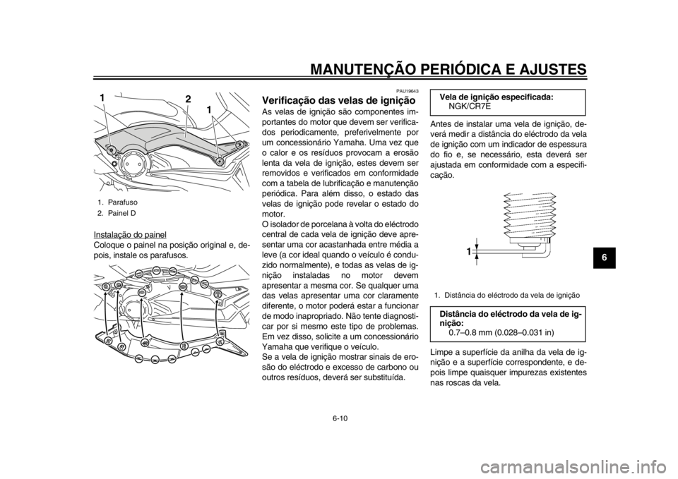 YAMAHA TMAX 2014 Manual de utilização (in Portuguese) MANUTENÇÃO PERIÓDICA E AJUSTES
6-10
2
3
4
567
8
9
Instalação do painelColoque o painel na posição original e, de-
pois, instale os parafusos.
PAU19643
Verificação das velas de igniçãoAs vel YAMAHA TMAX 2014 Manual de utilização (in Portuguese) MANUTENÇÃO PERIÓDICA E AJUSTES
6-10
2
3
4
567
8
9
Instalação do painelColoque o painel na posição original e, de-
pois, instale os parafusos.
PAU19643
Verificação das velas de igniçãoAs vel