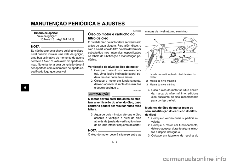 YAMAHA TMAX 2014 Manual de utilização (in Portuguese) MANUTENÇÃO PERIÓDICA E AJUSTES
6-11
1
2
3
4
56
7
8
9
NOTASe não houver uma chave de binário dispo-
nível quando instalar uma vela de ignição,
uma boa estimativa do momento de aperto
correcto YAMAHA TMAX 2014 Manual de utilização (in Portuguese) MANUTENÇÃO PERIÓDICA E AJUSTES
6-11
1
2
3
4
56
7
8
9
NOTASe não houver uma chave de binário dispo-
nível quando instalar uma vela de ignição,
uma boa estimativa do momento de aperto
correcto