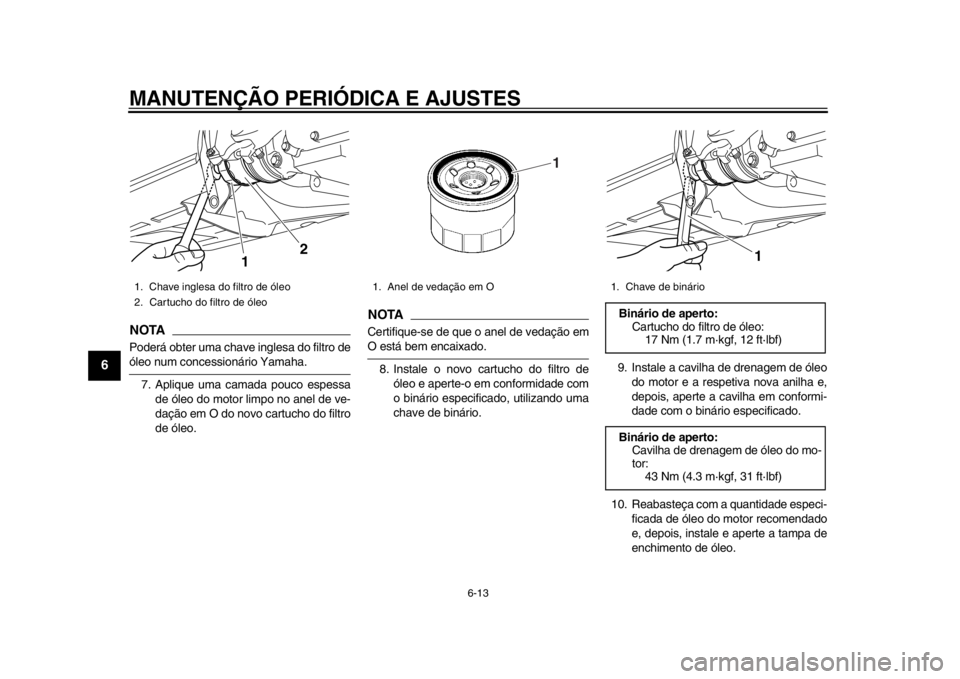 YAMAHA TMAX 2014 Manual de utilização (in Portuguese) MANUTENÇÃO PERIÓDICA E AJUSTES
6-13
1
2
3
4
56
7
8
9
NOTAPoderá obter uma chave inglesa do filtro deóleo num concessionário Yamaha.7. Aplique uma camada pouco espessa de óleo do motor limpo no YAMAHA TMAX 2014 Manual de utilização (in Portuguese) MANUTENÇÃO PERIÓDICA E AJUSTES
6-13
1
2
3
4
56
7
8
9
NOTAPoderá obter uma chave inglesa do filtro deóleo num concessionário Yamaha.7. Aplique uma camada pouco espessa de óleo do motor limpo no