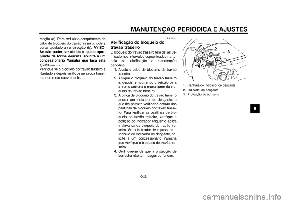 YAMAHA TMAX 2014 Manual de utilização (in Portuguese) MANUTENÇÃO PERIÓDICA E AJUSTES
6-22
2
3
4
567
8
9
recção (a). Para reduzir o comprimento do
cabo de bloqueio do travão traseiro, rode a
porca ajustadora na direcção (b). AVISO!
Se não puder s YAMAHA TMAX 2014 Manual de utilização (in Portuguese) MANUTENÇÃO PERIÓDICA E AJUSTES
6-22
2
3
4
567
8
9
recção (a). Para reduzir o comprimento do
cabo de bloqueio do travão traseiro, rode a
porca ajustadora na direcção (b). AVISO!
Se não puder s