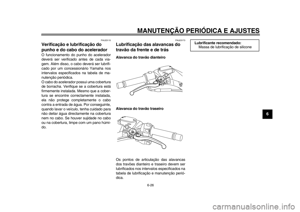 YAMAHA TMAX 2014 Manual de utilização (in Portuguese) MANUTENÇÃO PERIÓDICA E AJUSTES
6-26
2
3
4
567
8
9
PAU23115
Verificação e lubrificação do
punho e do cabo do aceleradorO funcionamento do punho do acelerador
deverá ser verificado antes de cad YAMAHA TMAX 2014 Manual de utilização (in Portuguese) MANUTENÇÃO PERIÓDICA E AJUSTES
6-26
2
3
4
567
8
9
PAU23115
Verificação e lubrificação do
punho e do cabo do aceleradorO funcionamento do punho do acelerador
deverá ser verificado antes de cad