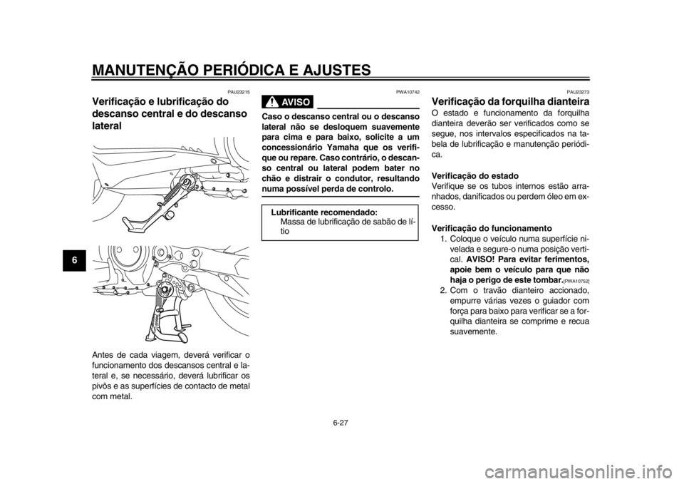 YAMAHA TMAX 2014 Manual de utilização (in Portuguese) MANUTENÇÃO PERIÓDICA E AJUSTES
6-27
1
2
3
4
56
7
8
9
PAU23215
Verificação e lubrificação do
descanso central e do descanso
lateralAntes de cada viagem, deverá verificar o
funcionamento dos d YAMAHA TMAX 2014 Manual de utilização (in Portuguese) MANUTENÇÃO PERIÓDICA E AJUSTES
6-27
1
2
3
4
56
7
8
9
PAU23215
Verificação e lubrificação do
descanso central e do descanso
lateralAntes de cada viagem, deverá verificar o
funcionamento dos d