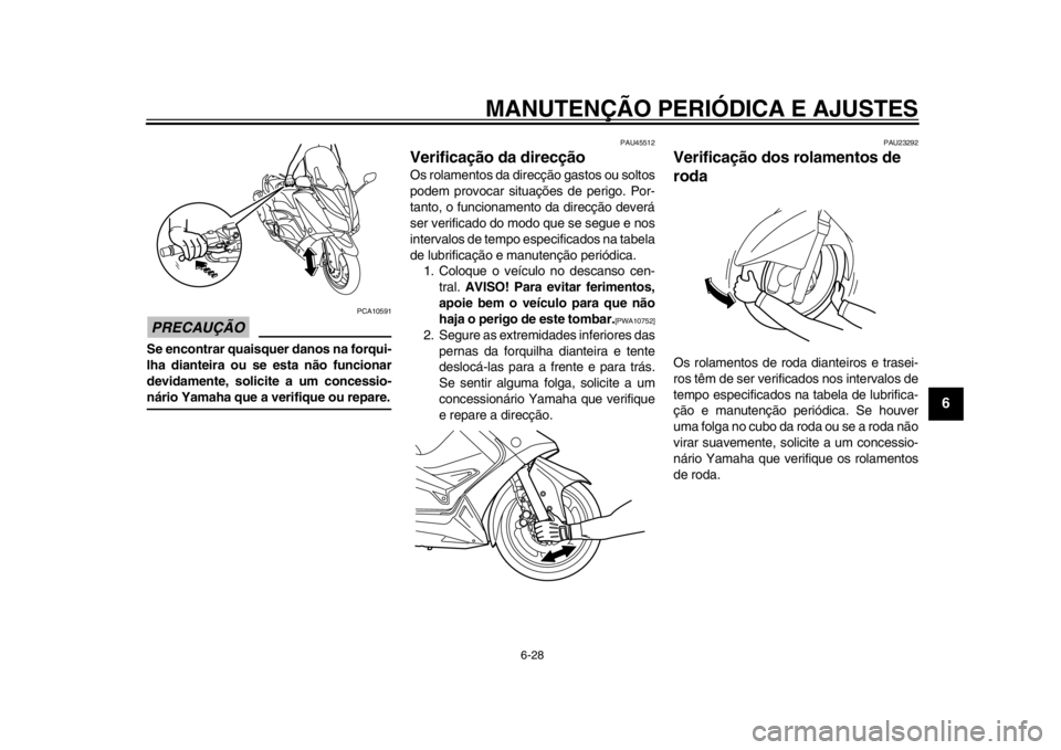 YAMAHA TMAX 2014 Manual de utilização (in Portuguese) MANUTENÇÃO PERIÓDICA E AJUSTES
6-28
2
3
4
567
8
9
PRECAUÇÃO
PCA10591
Se encontrar quaisquer danos na forqui-
lha dianteira ou se esta não funcionar
devidamente, solicite a um concessio-nário Ya YAMAHA TMAX 2014 Manual de utilização (in Portuguese) MANUTENÇÃO PERIÓDICA E AJUSTES
6-28
2
3
4
567
8
9
PRECAUÇÃO
PCA10591
Se encontrar quaisquer danos na forqui-
lha dianteira ou se esta não funcionar
devidamente, solicite a um concessio-nário Ya
