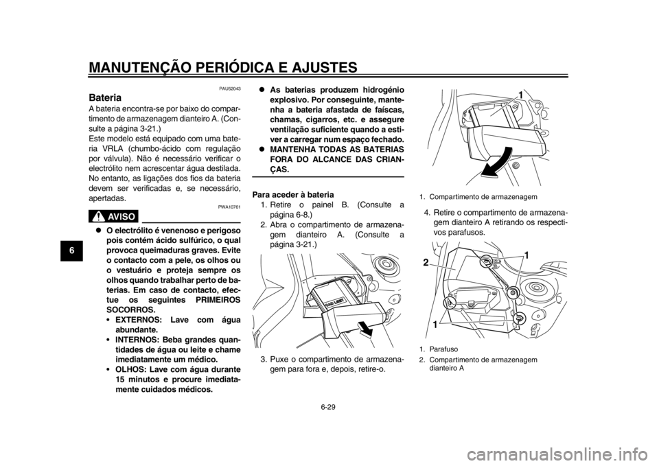 YAMAHA TMAX 2014 Manual de utilização (in Portuguese) MANUTENÇÃO PERIÓDICA E AJUSTES
6-29
1
2
3
4
56
7
8
9
PAU52043
BateriaA bateria encontra-se por baixo do compar-
timento de armazenagem dianteiro A. (Con-
sulte a página 3-21.)
Este modelo está eq YAMAHA TMAX 2014 Manual de utilização (in Portuguese) MANUTENÇÃO PERIÓDICA E AJUSTES
6-29
1
2
3
4
56
7
8
9
PAU52043
BateriaA bateria encontra-se por baixo do compar-
timento de armazenagem dianteiro A. (Con-
sulte a página 3-21.)
Este modelo está eq