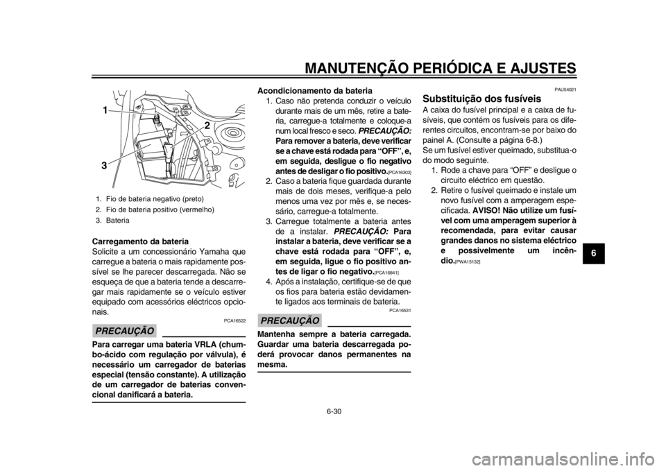YAMAHA TMAX 2014 Manual de utilização (in Portuguese) MANUTENÇÃO PERIÓDICA E AJUSTES
6-30
2
3
4
567
8
9
Carregamento da bateria
Solicite a um concessionário Yamaha que
carregue a bateria o mais rapidamente pos-
sível se lhe parecer descarregada. Nã YAMAHA TMAX 2014 Manual de utilização (in Portuguese) MANUTENÇÃO PERIÓDICA E AJUSTES
6-30
2
3
4
567
8
9
Carregamento da bateria
Solicite a um concessionário Yamaha que
carregue a bateria o mais rapidamente pos-
sível se lhe parecer descarregada. Nã