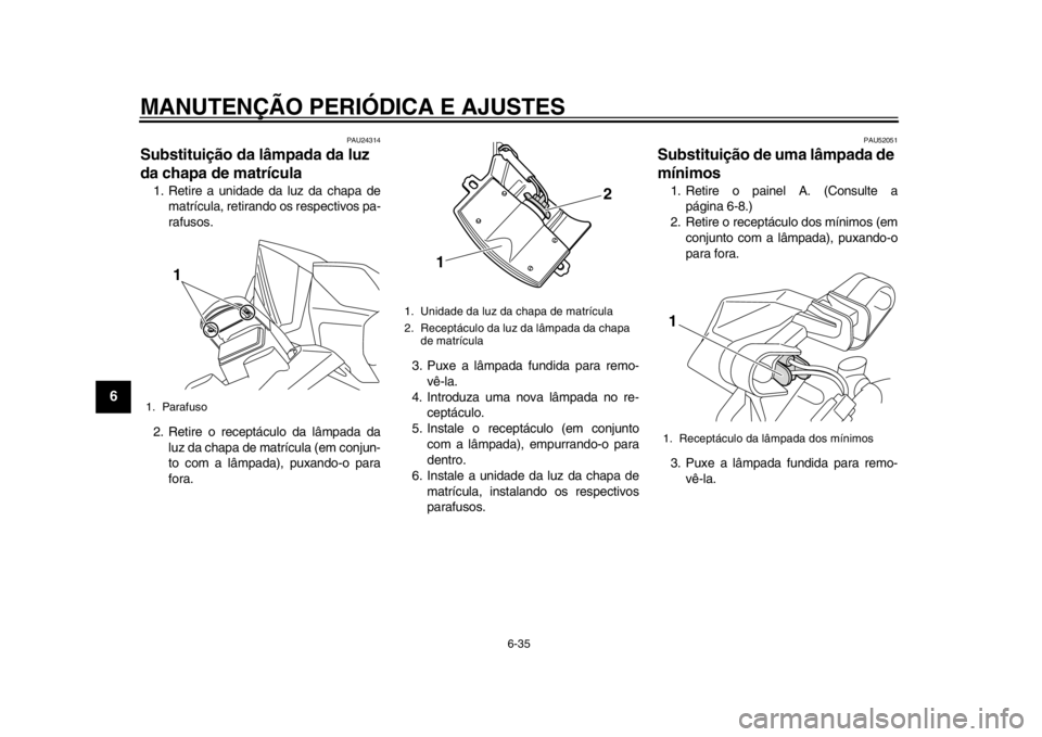 YAMAHA TMAX 2014 Manual de utilização (in Portuguese) MANUTENÇÃO PERIÓDICA E AJUSTES
6-35
1
2
3
4
56
7
8
9
PAU24314
Substituição da lâmpada da luz
da chapa de matrícula1. Retire a unidade da luz da chapa dematrícula, retirando os respectivos pa- YAMAHA TMAX 2014 Manual de utilização (in Portuguese) MANUTENÇÃO PERIÓDICA E AJUSTES
6-35
1
2
3
4
56
7
8
9
PAU24314
Substituição da lâmpada da luz
da chapa de matrícula1. Retire a unidade da luz da chapa dematrícula, retirando os respectivos pa-