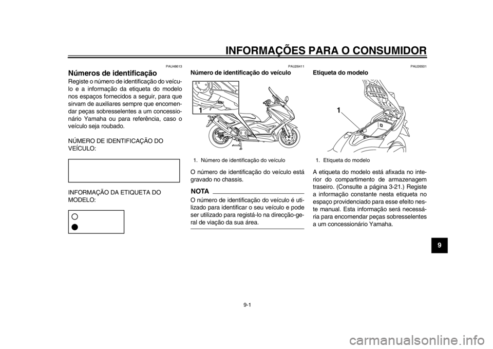YAMAHA TMAX 2014 Manual de utilização (in Portuguese) 9-1
2
3
4
5
6
7
89
INFORMAÇÕES PARA O CONSUMIDOR
PAU48613
Números de identificaçãoRegiste o número de identificação do veícu-
lo e a informação da etiqueta do modelo
nos espaços fornecidos YAMAHA TMAX 2014 Manual de utilização (in Portuguese) 9-1
2
3
4
5
6
7
89
INFORMAÇÕES PARA O CONSUMIDOR
PAU48613
Números de identificaçãoRegiste o número de identificação do veícu-
lo e a informação da etiqueta do modelo
nos espaços fornecidos