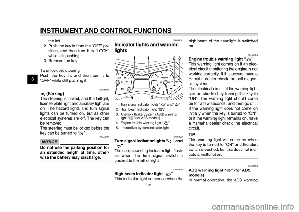 YAMAHA TMAX 2013 User Guide INSTRUMENT AND CONTROL FUNCTIONS
3-3
1
23
4
5
6
7
8
9the left.
2. Push the key in from the “OFF” po- sition, and then turn it to “LOCK”
while still pushing it.
3. Remove the key.
To unlock the YAMAHA TMAX 2013 User Guide INSTRUMENT AND CONTROL FUNCTIONS
3-3
1
23
4
5
6
7
8
9the left.
2. Push the key in from the “OFF” po- sition, and then turn it to “LOCK”
while still pushing it.
3. Remove the key.
To unlock the