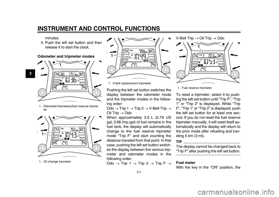 YAMAHA TMAX 2013 Owners Manual INSTRUMENT AND CONTROL FUNCTIONS
3-7
1
23
4
5
6
7
8
9minutes.
5. Push the left set button and then release it to start the clock.
Odometer and tripmeter modes
Pushing the left set button switches the
YAMAHA TMAX 2013 Owners Manual INSTRUMENT AND CONTROL FUNCTIONS
3-7
1
23
4
5
6
7
8
9minutes.
5. Push the left set button and then release it to start the clock.
Odometer and tripmeter modes
Pushing the left set button switches the