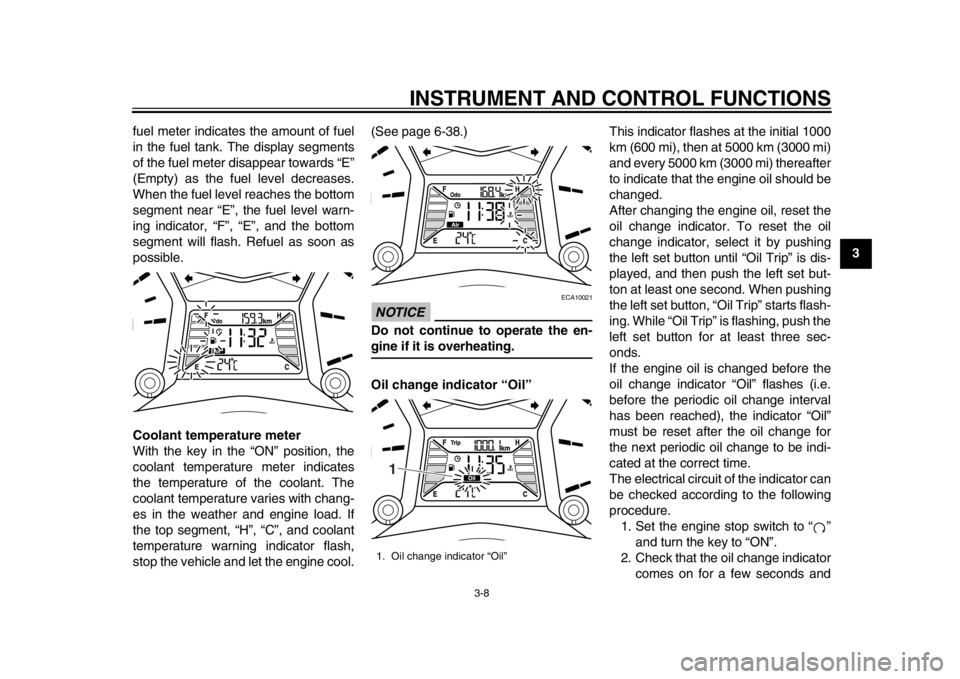 YAMAHA TMAX 2013 Owners Manual INSTRUMENT AND CONTROL FUNCTIONS
3-8
234
5
6
7
8
9
fuel meter indicates the amount of fuel
in the fuel tank. The display segments
of the fuel meter disappear towards “E”
(Empty) as the fuel level YAMAHA TMAX 2013 Owners Manual INSTRUMENT AND CONTROL FUNCTIONS
3-8
234
5
6
7
8
9
fuel meter indicates the amount of fuel
in the fuel tank. The display segments
of the fuel meter disappear towards “E”
(Empty) as the fuel level