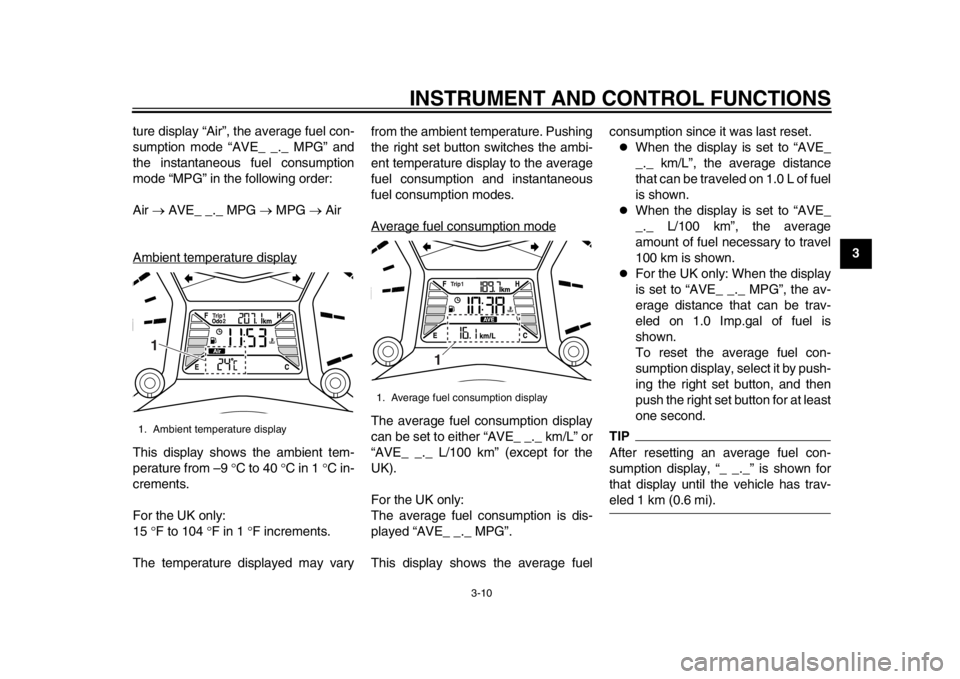 YAMAHA TMAX 2013 Owners Manual INSTRUMENT AND CONTROL FUNCTIONS
3-10
234
5
6
7
8
9
ture display “Air”, the average fuel con-
sumption mode “AVE_ _._ MPG” and
the instantaneous fuel consumption
mode “MPG” in the followin YAMAHA TMAX 2013 Owners Manual INSTRUMENT AND CONTROL FUNCTIONS
3-10
234
5
6
7
8
9
ture display “Air”, the average fuel con-
sumption mode “AVE_ _._ MPG” and
the instantaneous fuel consumption
mode “MPG” in the followin