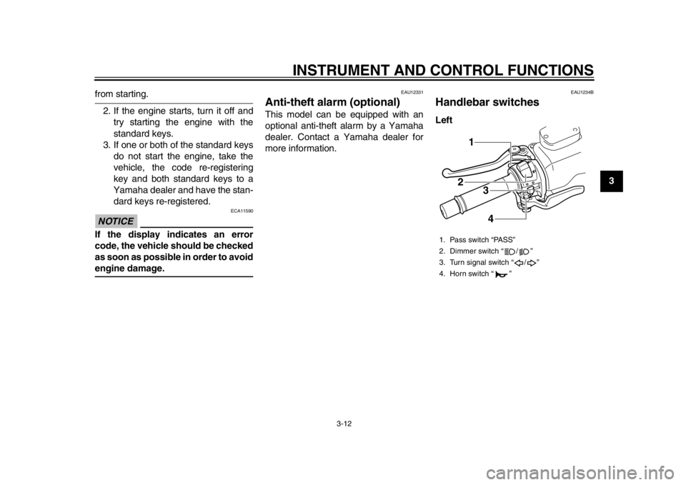 YAMAHA TMAX 2013 Owners Manual INSTRUMENT AND CONTROL FUNCTIONS
3-12
234
5
6
7
8
9
from starting.2. If the engine starts, turn it off and try starting the engine with the
standard keys.
3. If one or both of the standard keys do not YAMAHA TMAX 2013 Owners Manual INSTRUMENT AND CONTROL FUNCTIONS
3-12
234
5
6
7
8
9
from starting.2. If the engine starts, turn it off and try starting the engine with the
standard keys.
3. If one or both of the standard keys do not